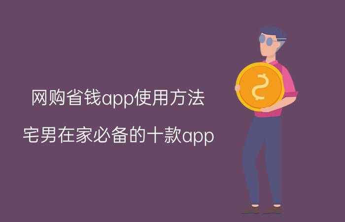 网购省钱app使用方法 宅男在家必备的十款app？